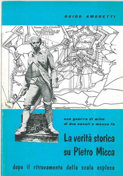 La verità storica di Pietro Micca dopo il ritrovamento della scala esplosa. Una guerra di mine di due secoli e mezzo fa - Guido Amoretti - copertina