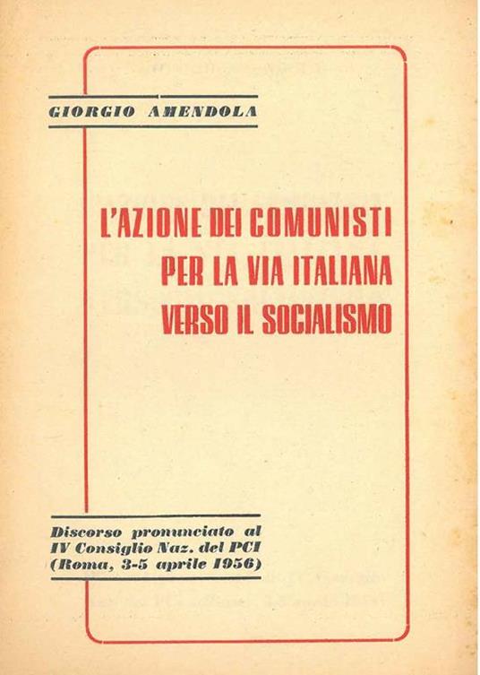 L' azione dei comunisti per la via italiana verso il socialismo. Discorso pronunciato al IV Consiglio Naz. del PCI (Roma, 3-5 aprile 1956) - Giorgio Amendola - copertina