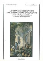 L' immagine dell'antico fra settecento e ottocento. Libri di archeologia nella Biblioteca Comunale dell'Archiginnasio