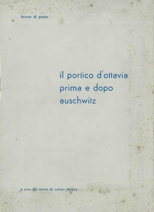 Il portico d'Ottavia prima e dopo Auschwitz A cura del centro di Cultura Ebraica - Bruno Di Porto - copertina