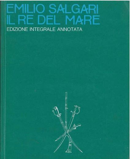 Il re del mare. Edizione integrale annotata A cura di M. Spagnol collaborazione di G. Turcato - Emilio Salgari - copertina