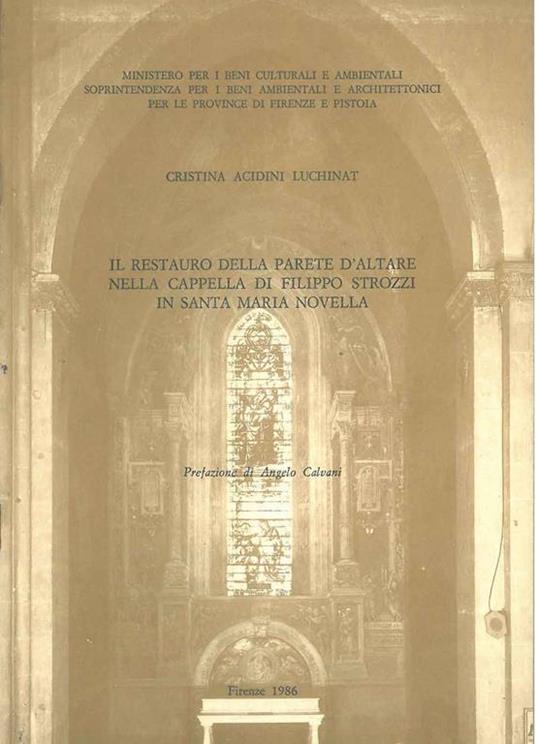 Il restauro della parete d'altare nella Cappella di FIlippo Strozzi in Santa Maria Novella. Prefazione di A. Calvani - Cristina Acidini Luchinat - copertina