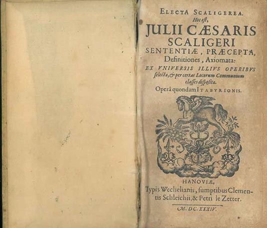 Electa Scaligerea. Hoc est, Julii Caesaris Scaligeri sententiae, praecepta, definitiones, axiomata: ex universis illius operibus selecta, & per certas locorum communium classes disposita - copertina