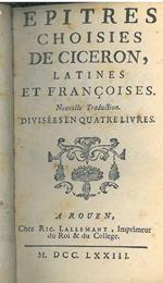Epitres choisies de Ciceron, latines et françoises. Nouvelle traduction divisées en quatre livres