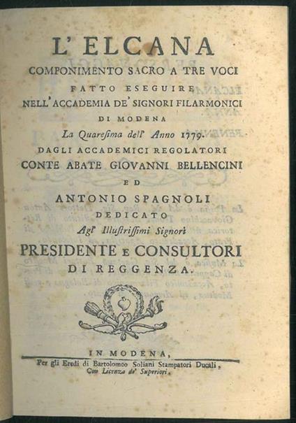 L' Elcana. Componimento sacro a tre voci fatto eseguire nell'Accademia de' signori filarmonici di Modena la quaresima dell'anno 1779 dagli accademici regolatori Conte Abate Giovanni Bellencini ed Antonio Spagnoli.. - Giovanni Bellencini - copertina