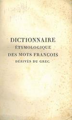 Dictionnaire étimologique des mots françois dérivés du grec, et usités principalement dans les sciences, les lettres et les arts