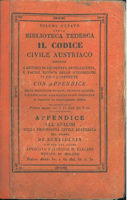 Il codice civile austriaco esposto a metodo di più pronta intelligenza, e facile ricerca delle disposizioni in esso contenute. Con appendice delle risoluzioni sovrane, decisioni auliche e notificazioni governative state pubblicate in oggetti di legis - copertina