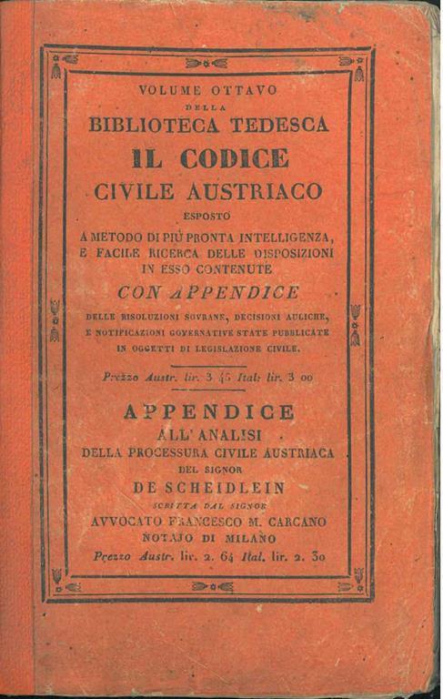 Il codice civile austriaco esposto a metodo di più pronta intelligenza, e facile ricerca delle disposizioni in esso contenute. Con appendice delle risoluzioni sovrane, decisioni auliche e notificazioni governative state pubblicate in oggetti di legis - copertina