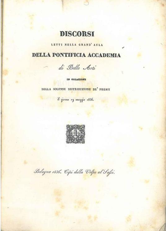 Discorsi letti nella Grand'Aula della pontificia Accademia di Belle Arti in occasione della solenne distribuzione de' premi il giorno 19 maggio 1836 - Antonio Bolognini Amorini - copertina