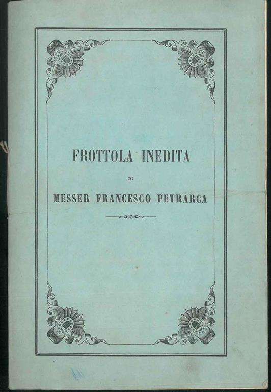 Frottola Inedita di Francesco Petrarca nelle faustissime nozze del Conte Francesco Zauli Naldi di Faenza colla Marchesa Maria Cattani di Brisighella seguite nel Gennaio 1856 la Famiglia Gessi volle far viva esultanza coll'offerta della presente - Francesco Petrarca - copertina
