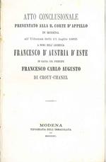 Atto conclusionale presentato alla R. Corte d'appello in Modena all'udienza delli 11 luglio 1865 a nome dell'Arciduca Francesco D'Austria d'Este in causa col principe Francesco Carlo Augusto di Crouy-Chanel