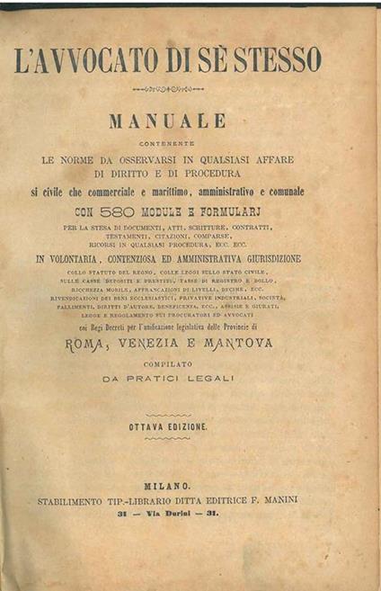 L' avvocato di sé stesso. Manuale contenente le norme da osservarsi in qualsiasi affare di diritto e di procedura si civile che commerciale e marittimo, amministrativo e comunale con 580 module e formularj... Coi regi decreti per le unificazioni le - copertina