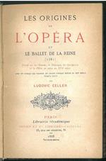 Les Origines de l'Opéra et le ballet de la reine. Etudes sur le Danses, la Musique, les Orchestres et la Mise en scéne au XVI siécle avec un apercu des progrés du drame lyrique depuis le XIII siécle jusqu'a lully
