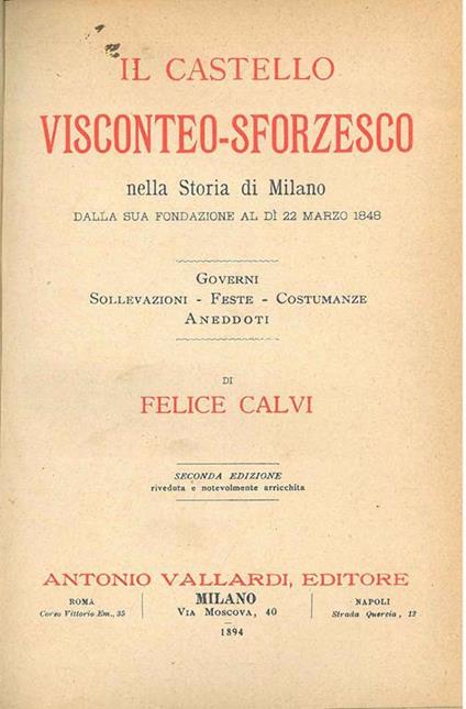 Il castello visconteo-sforzesco nella storia di Milano dalla sua fondazione al di 22 marzo 1848. Governi, sollevazioni, feste, costumanze, aneddoti. Seconda edizione riveduta e notevolmente arricchita - Felice Calvi - copertina