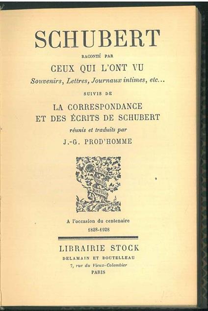 Schubert raconté par ceux qui l'ont vu. Souvenirs, lettres, Journaux intimes, etc...suivis de la correspondance et des écrits de Schubert réunis et traduits par J.-G. Prod'Homme a l'occasion du centenaire 1828-1928 - copertina