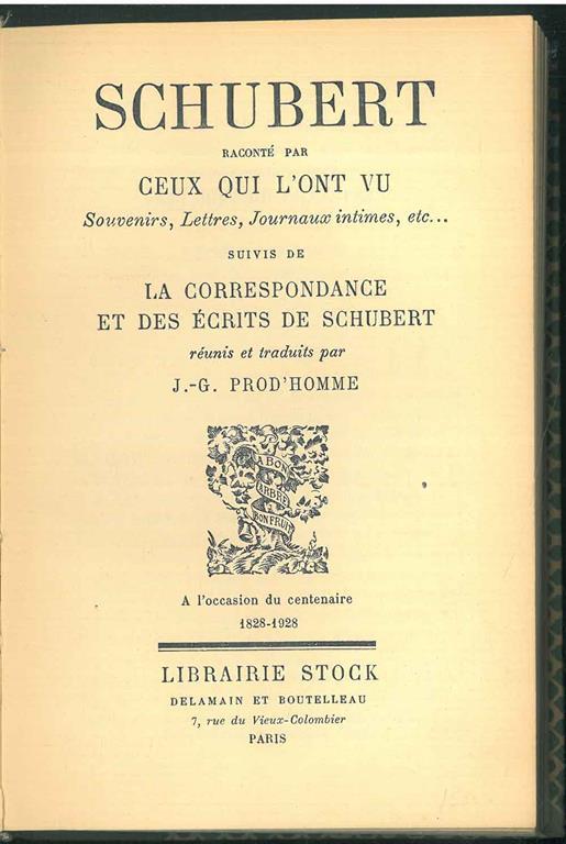 Schubert raconté par ceux qui l'ont vu. Souvenirs, lettres, Journaux intimes, etc...suivis de la correspondance et des écrits de Schubert réunis et traduits par J.-G. Prod'Homme a l'occasion du centenaire 1828-1928 - copertina