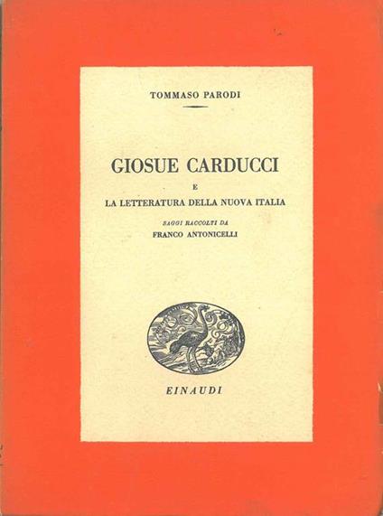 Giosue Carducci e la letteratura della nuova Italia. Saggi raccolti da F. Antonicelli - Tommaso Parodi - copertina