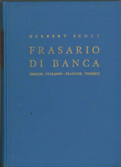 Frasario di Banca. Inglese, italiano, francese, tedesco (con relativa corrispondenza bancaria) Ordinato alfabeticamente - Herbert Scott - copertina