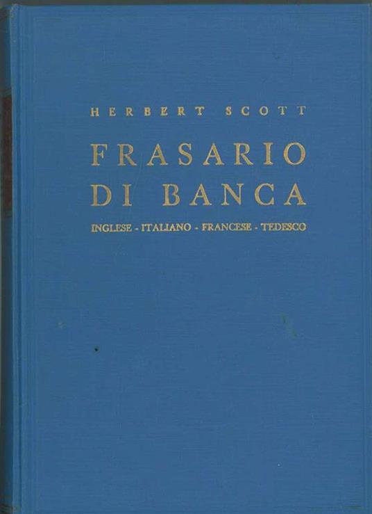 Frasario di Banca. Inglese, italiano, francese, tedesco (con relativa corrispondenza bancaria) Ordinato alfabeticamente - Herbert Scott - copertina