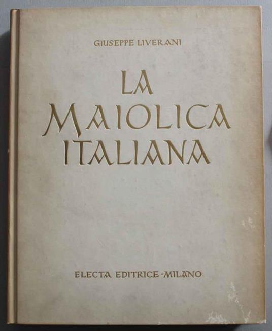 La maiolica italiana sino alla comparsa della porcellana europea - Giuseppe Liverani - copertina