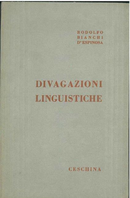 Divagazioni linguistiche. Con una nota introduttiva di Ettore Allodoli e un'amena codetta - Rodolfo Bianchi D'Espinosa - copertina