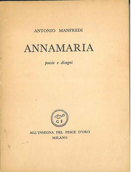 Dedica autografa del poeta alla prima carta bianca del volume: Annamaria, poesie e disegni. Milano, All'Insegna del Pesce d'Oro - Antonio Manfredi - copertina