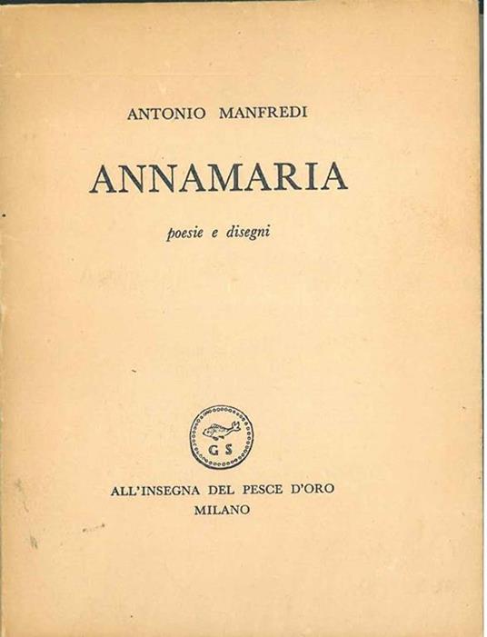 Dedica autografa del poeta alla prima carta bianca del volume: Annamaria, poesie e disegni. Milano, All'Insegna del Pesce d'Oro - Antonio Manfredi - copertina