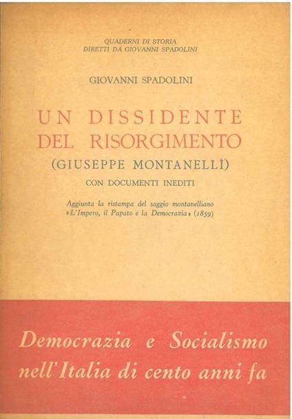 Un dissidente del risorgimento (Giuseppe Montanelli) con documenti inediti. Aggiunta la ristampa del saggio montanelliano "L'Impero, il Papato e la Democrazia", 1859 - Giovanni Spadolini - copertina