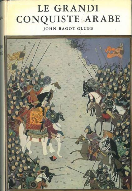 Le grandi conquiste arabe. Versione di R. Lotteri - John Bagot Glubb - copertina