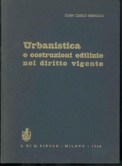 Urbanistica e costruzioni edilizie nel diritto vigente. Piani regolatori, piani di lottizzazione, piani paesaggistici, regolamenti edilizi, zone di rispetto, licenza di costruzione, tutela dei terzi. Quinta edizione - Gian Carlo Mengoli - copertina