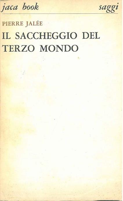 Il saccheggio del terzo mondo. Traduzione di Maretta Campi e Laura Geronazzo - Pierre Jalée - copertina
