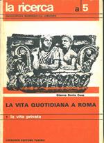 La vita quotidiana a Roma. Vol. I: La vita privata