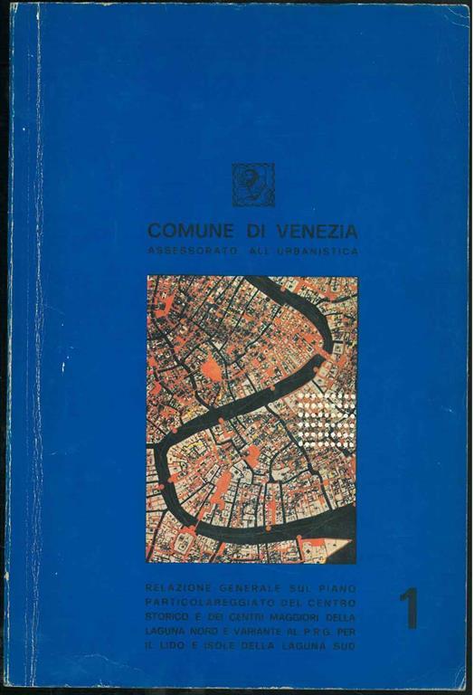 Relazione generale sul piano particolareggiato del centro storico di Venezia, dei centri lagunari (Murano, Burano, Mazzorbo, Torcello, Vignole, Certosa, Sant'Erasmo) e variante al P. R. G. del Lido e delle Isole della Laguna sud. Vol.I di due - copertina