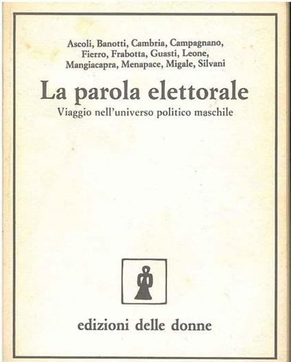 La parola elettorale. Viaggio nell'universo politico maschile - Banotti Ascoli - copertina