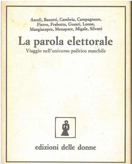 La parola elettorale. Viaggio nell'universo politico maschile - Banotti Ascoli - copertina
