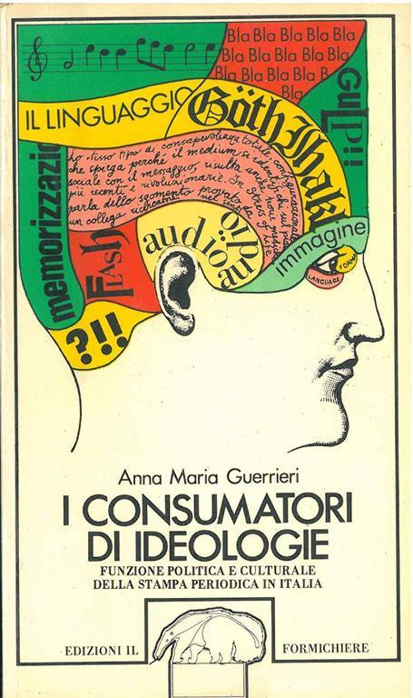 I consumatori di ideologie. Funzione politica e culturale della stampa periodica in Italia - Anna Maria Guerrieri - copertina