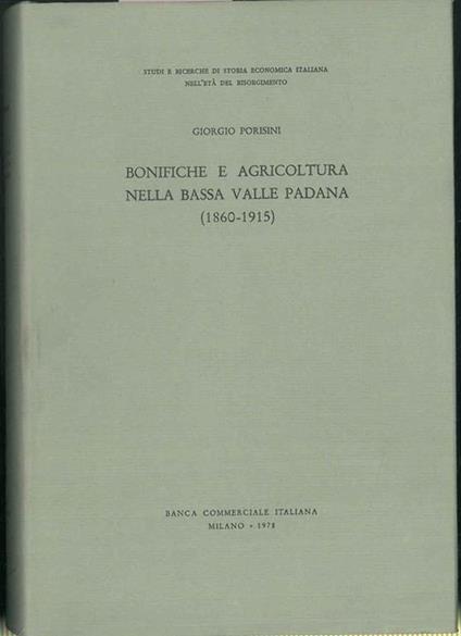 Bonifiche e agricoltura nella bassa valle padana (1860 - 1915) - Giorgio Porisini - copertina