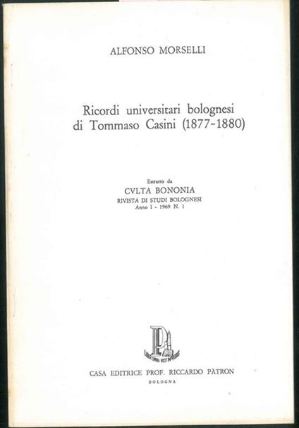 Ricordi universitari bolognesi di Tommaso Casini (1877-1880). Estratto da Culta Bononia, rivista di studi bolognesi, Anno I - 1969 N*1 - Alfonso Morselli - copertina