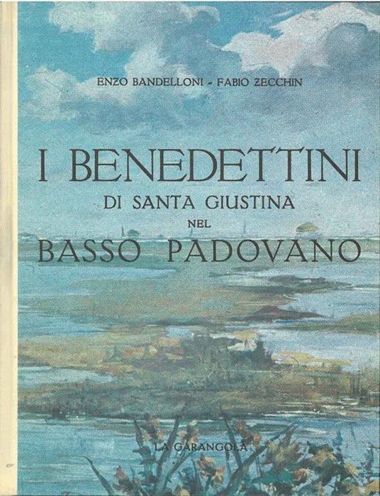 I benedettini di Santa Giustina nel Basso padovano. Bonifiche, agricoltura e architettura rurale Introduzione di G. Caporali - Enzo Bandelloni - copertina