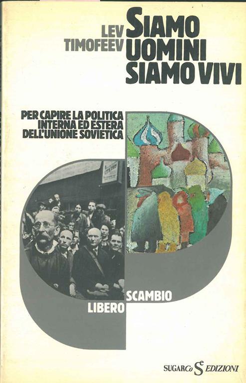 Siamo uomini siamo vivi. Per capire la politica interna ed estera dell'Unione Sovietica. A voi tutti: l'ultima speranza di sopravvivere - Lev Timofeev - copertina