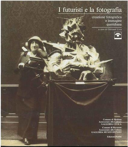 I futuristi e la fotografia. Creazione fotografica e immagine quotidiana. Modena, Galleria Civica Rovereto, Galleria Museo Depero - Giovanni Lista - copertina