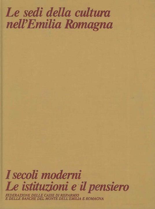 Le sedi della cultura nell'Emilia Romagna. I secoli moderni, le istituzioni e il pensiero - L. Balsamo - copertina