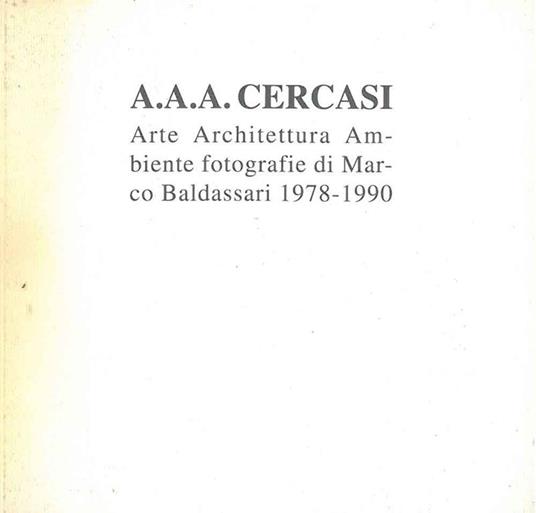Marco Baldassari. A.A.A. Cercasi. Arte Architettura Ambiente. Fotografie dal 1978 al 1990. Catalogo mostra - Wladimiro Settimelli - copertina