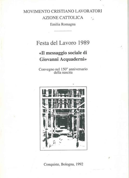 Festa del lavoro 1989. Il messaggio sociale di Giovanni Acquaderni. Convegno nel 150* anniversario della nascita - copertina