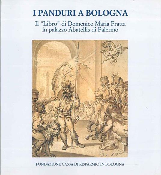 I panduri a Bologna. Il «Libro» di Domenico Maria Fratta in palazzo Abatellis di Palermo. Catalogo - Franca Varignana,Angelo Mazza - copertina