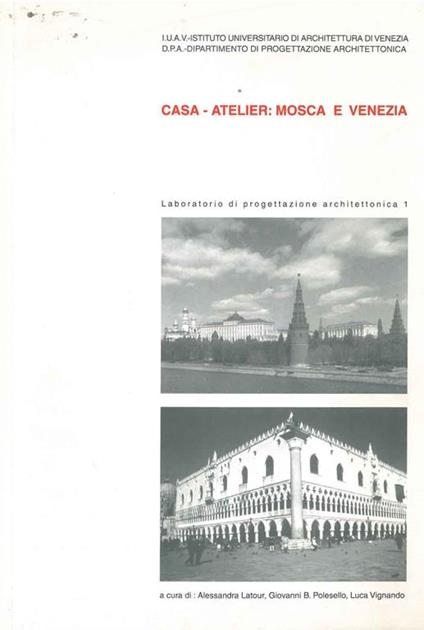 Casa-Atelier: Mosca e Venezia. Laboratorio di progettazione architettonica 1 - Alessandra Latour - copertina