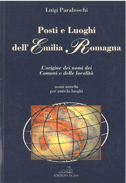 Posti e luoghi dell'Emilia romagna. L'origine dei nomi dei comuni e delle località. Nomi antichi per antichi luoghi - Luigi Paraboschi - copertina