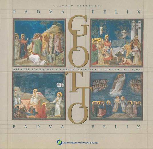 Padua Felix. Giotto. Atlante iconografico della Cappella di Giotto (1300-1305) - Claudio Bellinati - copertina