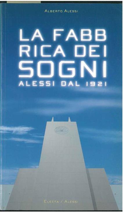 La fabbrica dei sogni. Alessi dal 1921 - Alberto Alessi - copertina