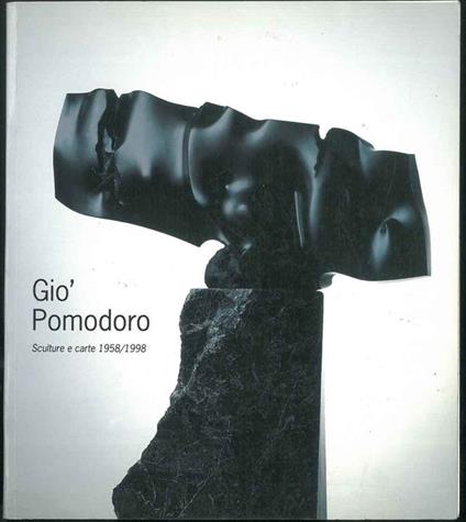 Gio' Pomodoro. Sculture e carte 1958/1998. Galleria Fumagalli ottobre/novembre 1998 - Marco Meneguzzo - copertina